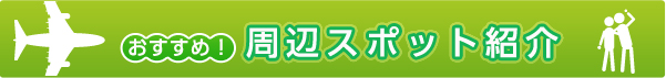 おすすめ!周辺スポット
