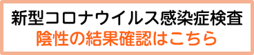 PCR検査の結果報告　陰性の結果確認はこちら