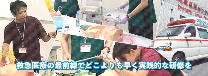 救急医療の最前線でどこよりも早く実践的な研修を
